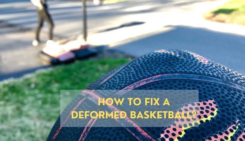 How to fix a deformed basketball