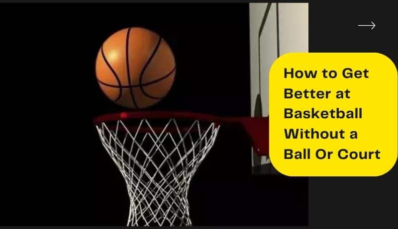 How to Get Better at Basketball Without a Ball Or Court