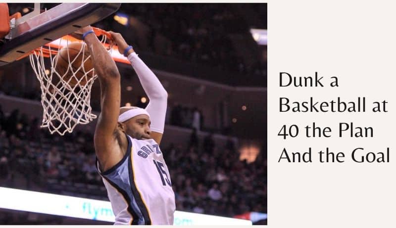 Dunk a Basketball at 40 the Plan And the Goal. A Step by Step Guide.