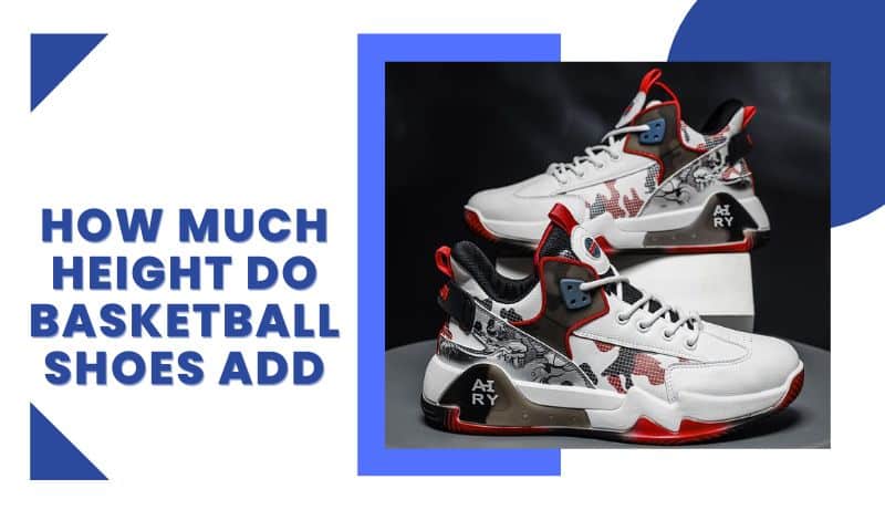 How Much Height Do Basketball Shoes Add
